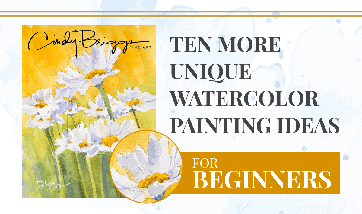 Ten More Unique Watercolor Painting Ideas for Beginners Cindy Briggs Art Watercolor Painting Ten More Unique Watercolor Painting Ideas for Beginners 2